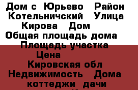 Дом с. Юрьево › Район ­ Котельничский › Улица ­ Кирова › Дом ­ 42 › Общая площадь дома ­ 36 › Площадь участка ­ 46 › Цена ­ 350 000 - Кировская обл. Недвижимость » Дома, коттеджи, дачи продажа   . Кировская обл.